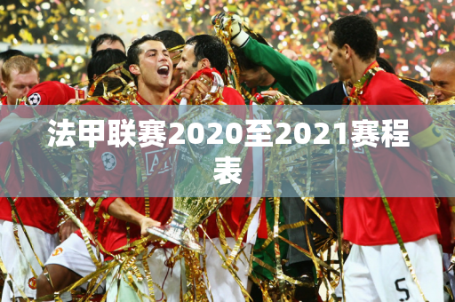 法甲联赛2020至2021赛程表